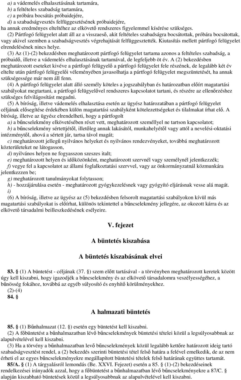 (2) Pártfogó felügyelet alatt áll az a visszaesı, akit feltételes szabadságra bocsátottak, próbára bocsátottak, vagy akivel szemben a szabadságvesztés végrehajtását felfüggesztették.
