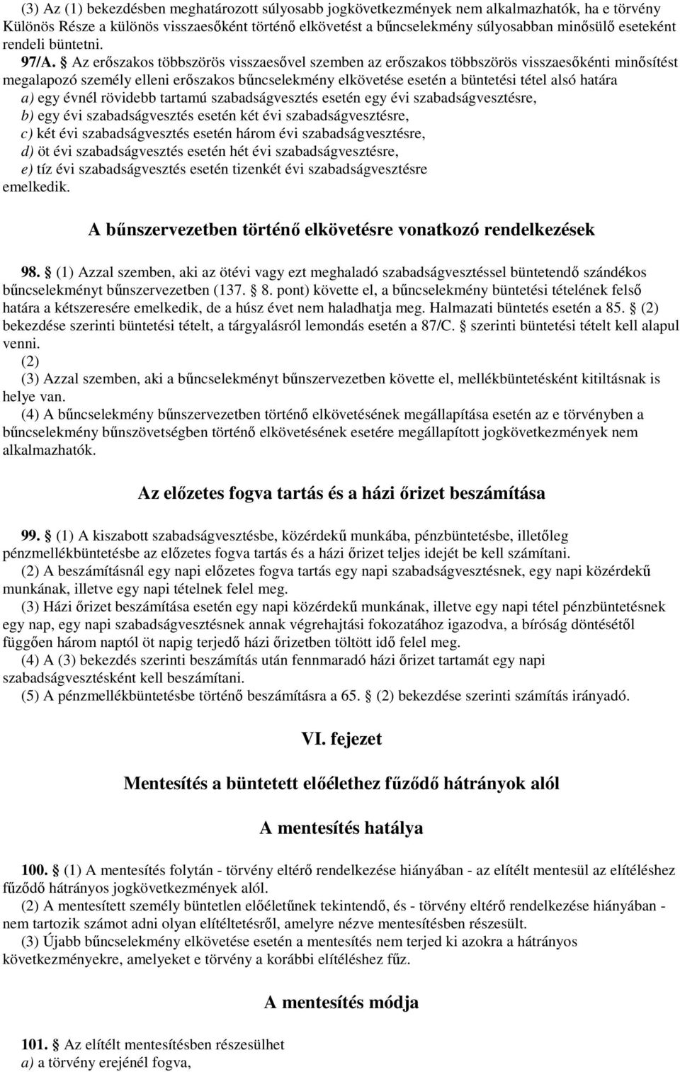 Az erıszakos többszörös visszaesıvel szemben az erıszakos többszörös visszaesıkénti minısítést megalapozó személy elleni erıszakos bőncselekmény elkövetése esetén a büntetési tétel alsó határa a) egy