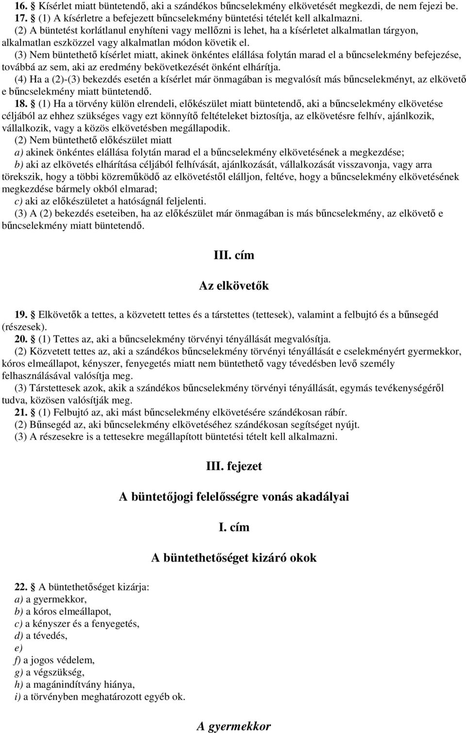 elállása folytán marad el a bőncselekmény befejezése, továbbá az sem, aki az eredmény bekövetkezését önként elhárítja.