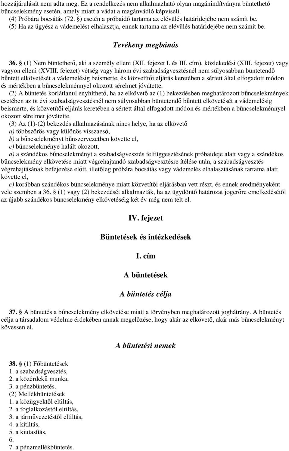 (1) Nem büntethetı, aki a személy elleni (XII. fejezet I. és III. cím), közlekedési (XIII. fejezet) vagy vagyon elleni (XVIII.