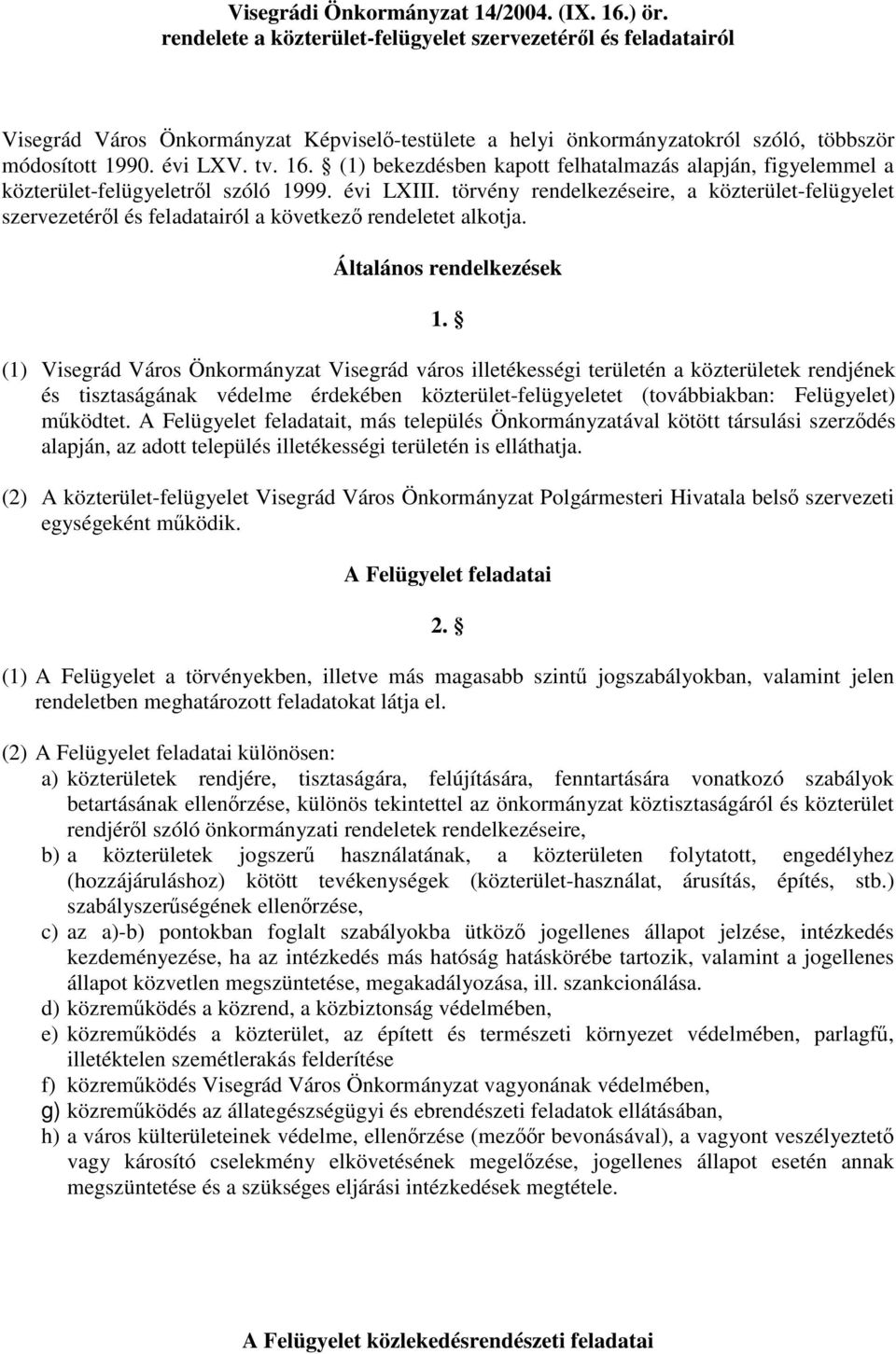 (1) bekezdésben kapott felhatalmazás alapján, figyelemmel a közterület-felügyeletről szóló 1999. évi LXIII.