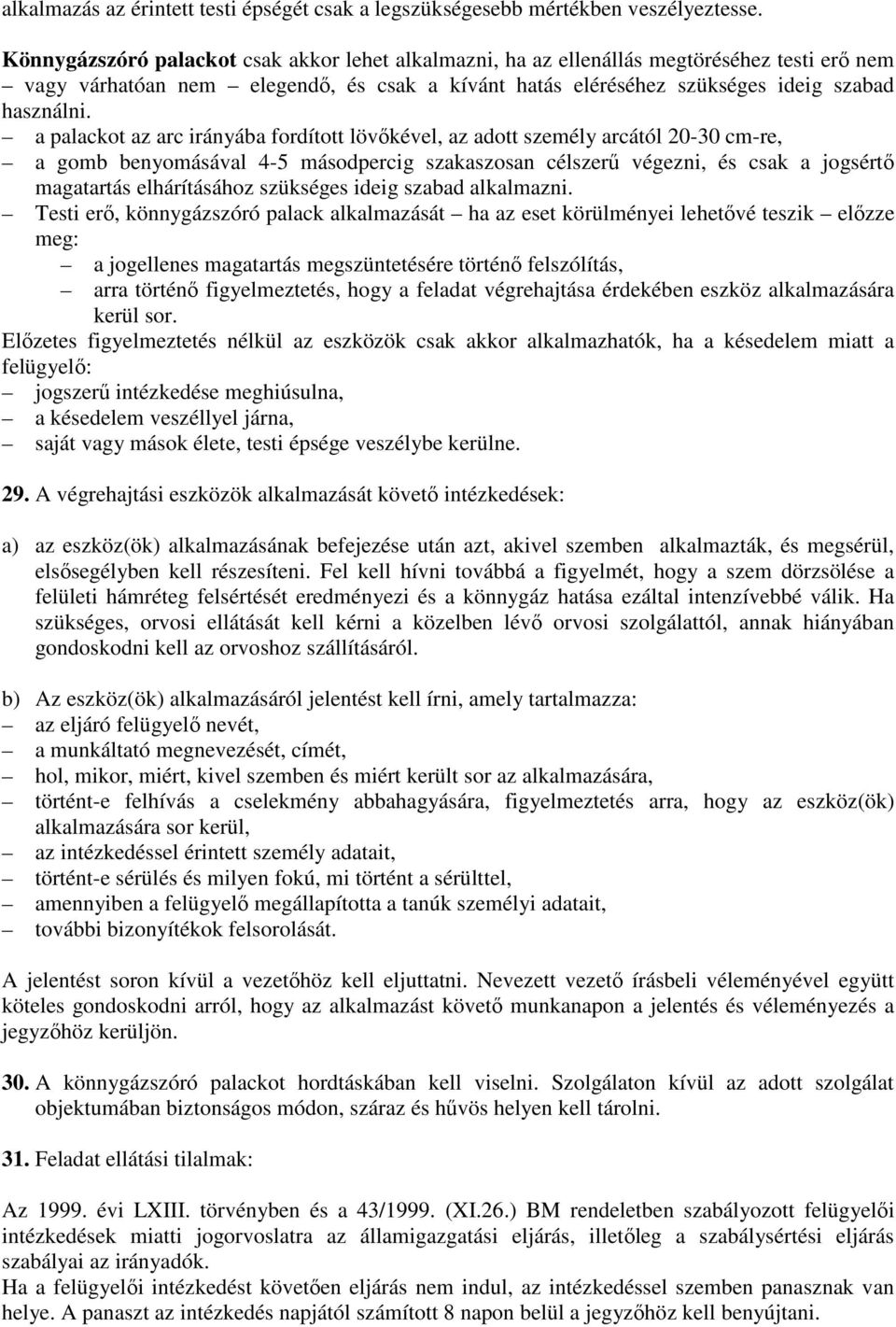 a palackot az arc irányába fordított lövőkével, az adott személy arcától 20-30 cm-re, a gomb benyomásával 4-5 másodpercig szakaszosan célszerű végezni, és csak a jogsértő magatartás elhárításához