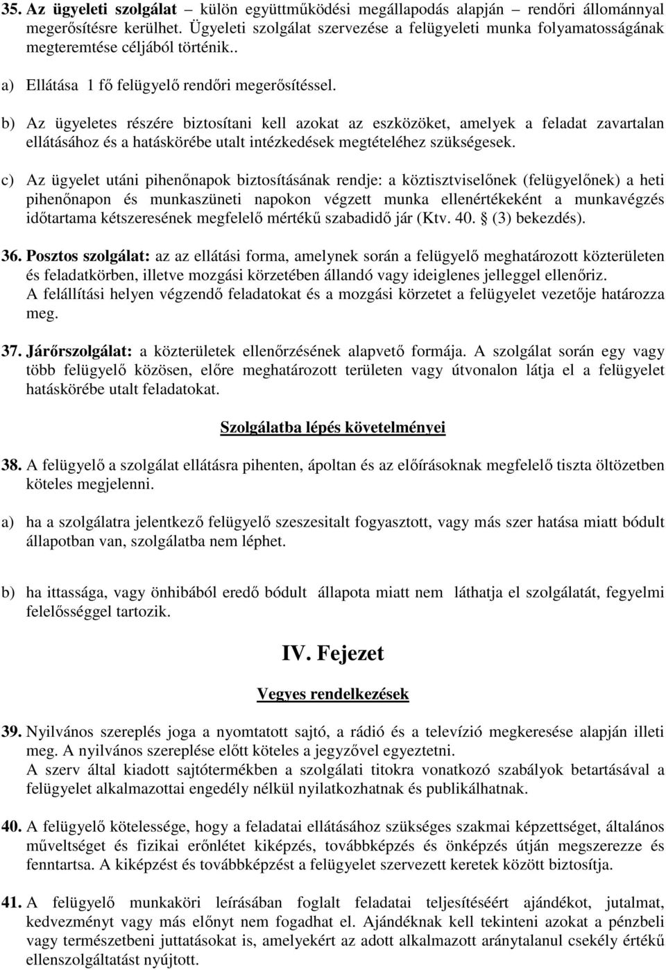 b) Az ügyeletes részére biztosítani kell azokat az eszközöket, amelyek a feladat zavartalan ellátásához és a hatáskörébe utalt intézkedések megtételéhez szükségesek.