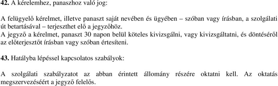 A jegyző a kérelmet, panaszt 30 napon belül köteles kivizsgálni, vagy kivizsgáltatni, és döntéséről az előterjesztőt