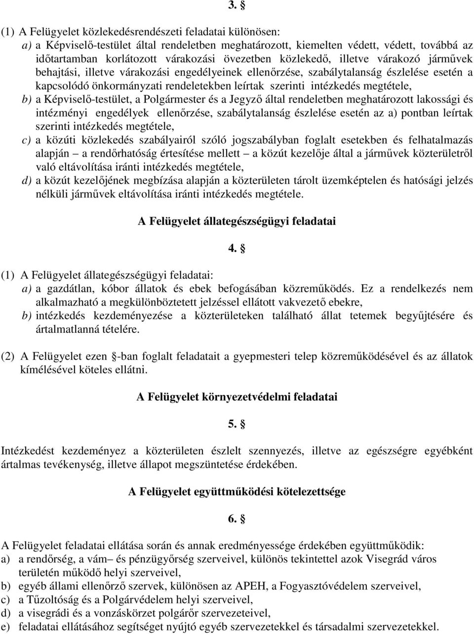 intézkedés megtétele, b) a Képviselő-testület, a Polgármester és a Jegyző által rendeletben meghatározott lakossági és intézményi engedélyek ellenőrzése, szabálytalanság észlelése esetén az a)