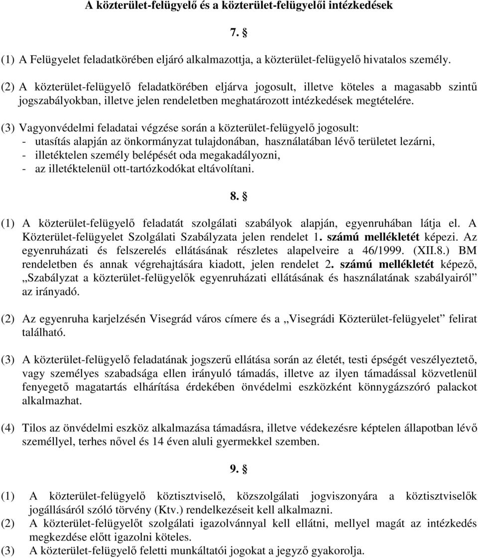 (3) Vagyonvédelmi feladatai végzése során a közterület-felügyelő jogosult: - utasítás alapján az önkormányzat tulajdonában, használatában lévő területet lezárni, - illetéktelen személy belépését oda