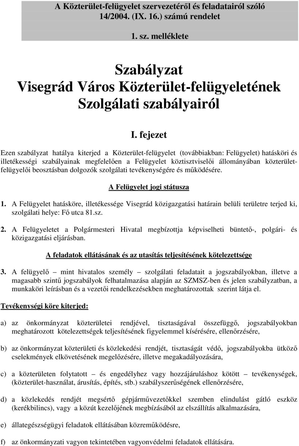 közterületfelügyelői beosztásban dolgozók szolgálati tevékenységére és működésére. A Felügyelet jogi státusza 1.