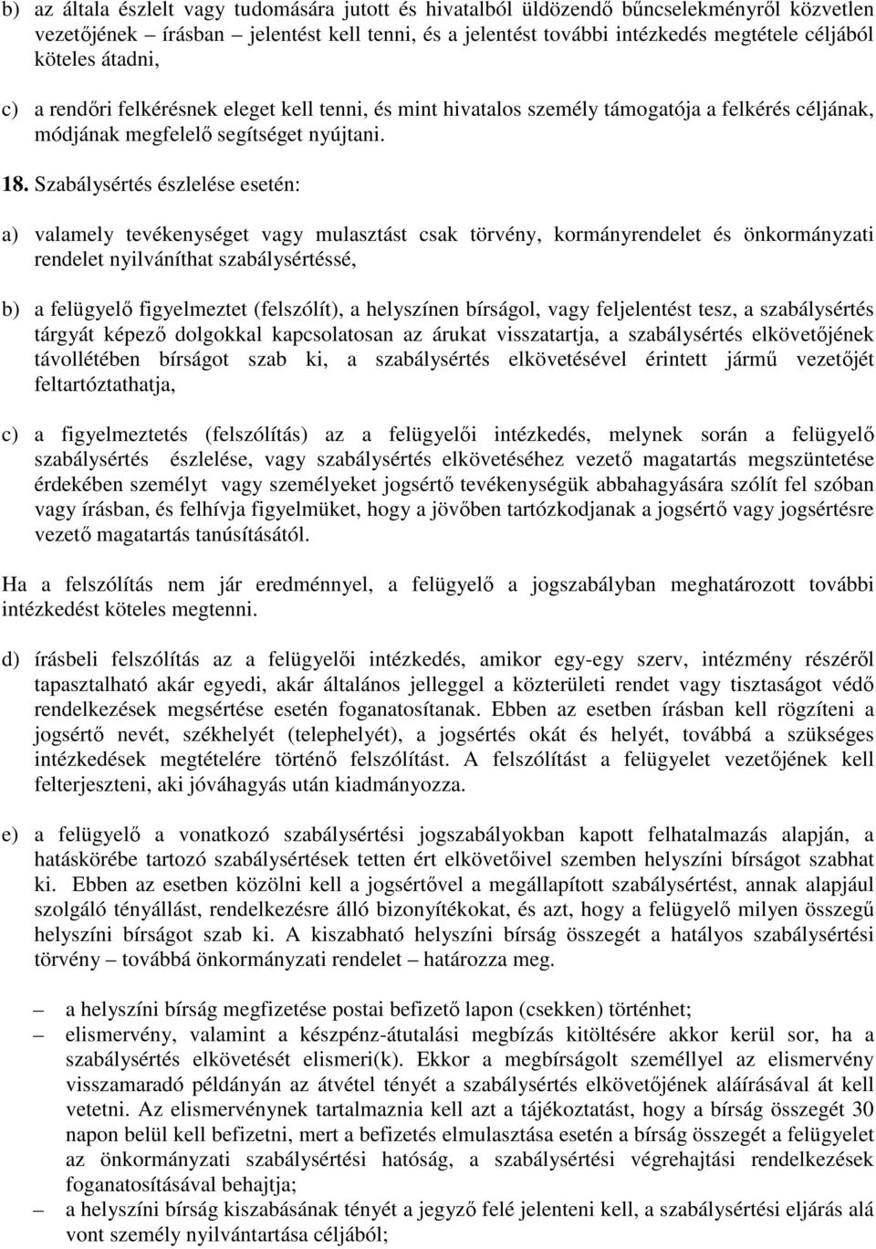 Szabálysértés észlelése esetén: a) valamely tevékenységet vagy mulasztást csak törvény, kormányrendelet és önkormányzati rendelet nyilváníthat szabálysértéssé, b) a felügyelő figyelmeztet