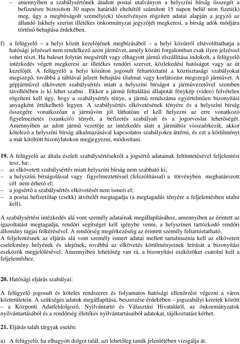 f) a felügyelő a helyi közút kezelőjének megbízásából a helyi közútról eltávolíttathatja a hatósági jelzéssel nem rendelkező azon járművet, amely közúti forgalomban csak ilyen jelzéssel vehet részt.