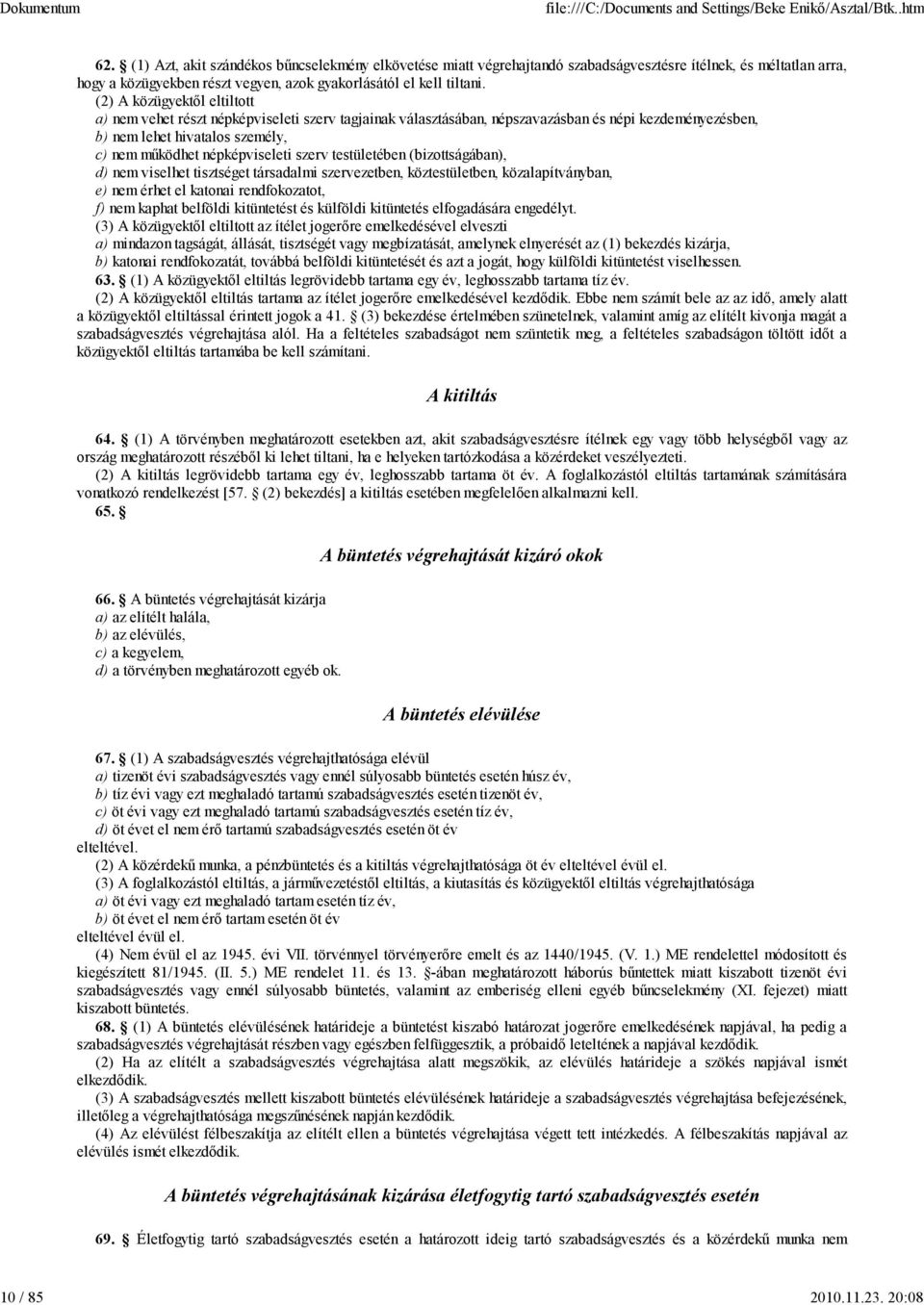 (2) A közügyektől eltiltott a) nem vehet részt népképviseleti szerv tagjainak választásában, népszavazásban és népi kezdeményezésben, b) nem lehet hivatalos személy, c) nem működhet népképviseleti