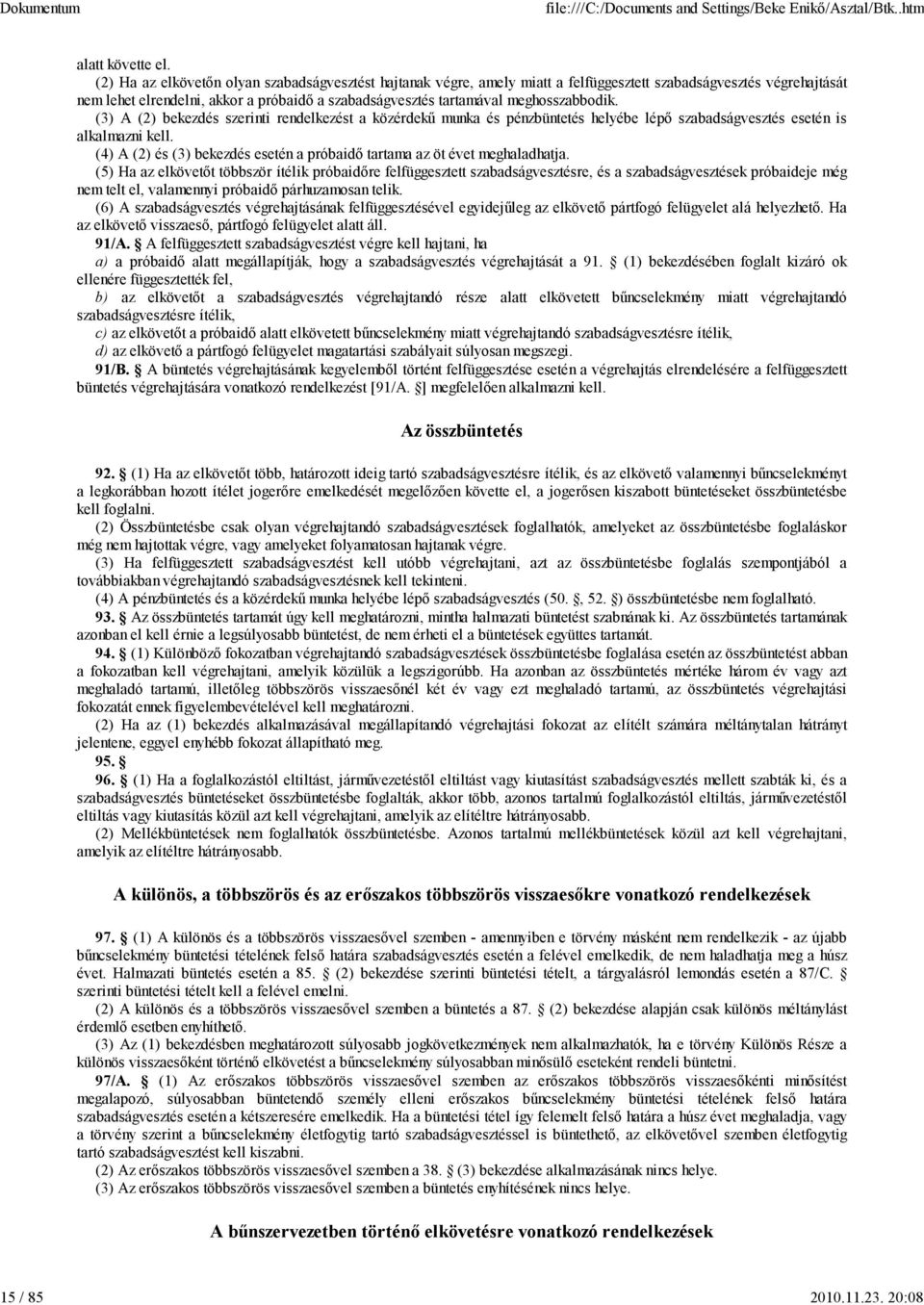 meghosszabbodik. (3) A (2) bekezdés szerinti rendelkezést a közérdekű munka és pénzbüntetés helyébe lépő szabadságvesztés esetén is alkalmazni kell.