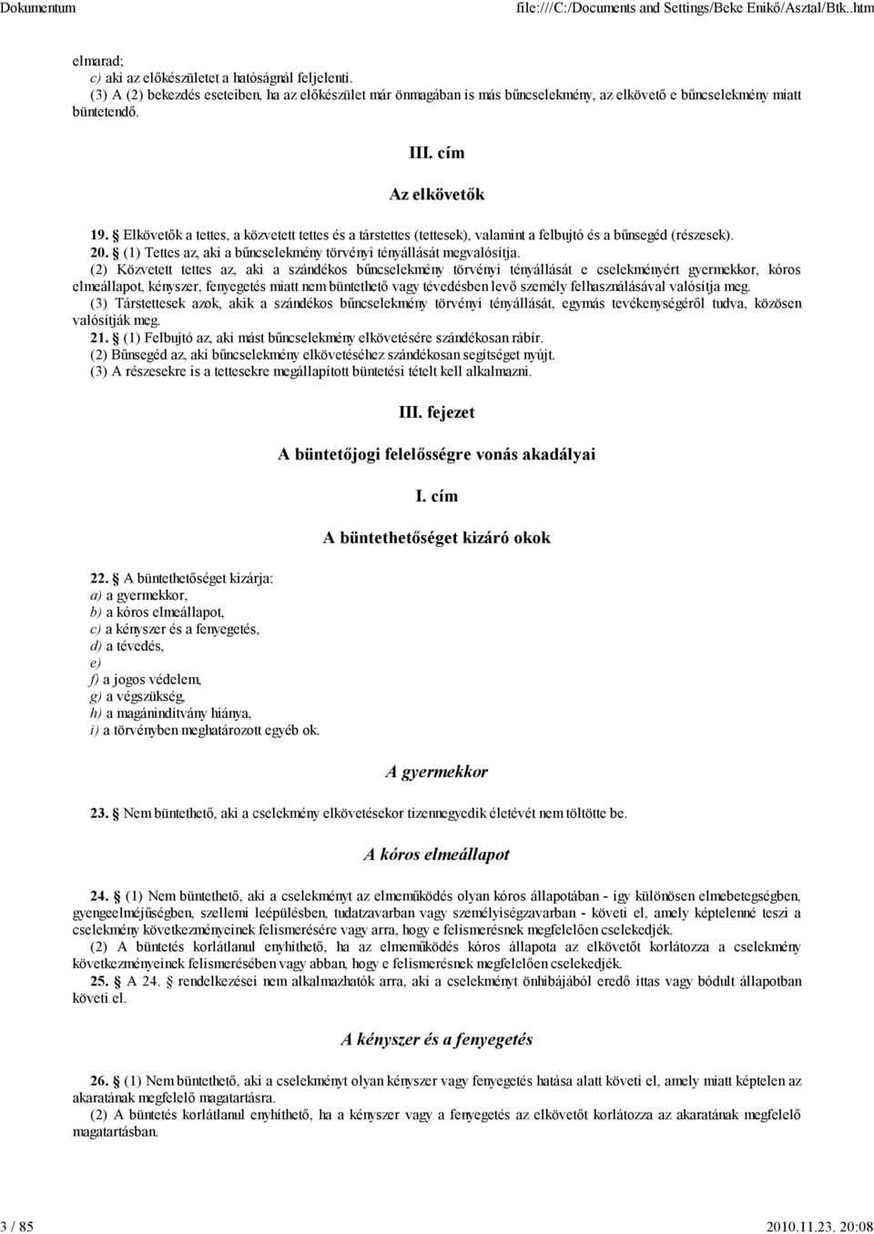 Elkövetők a tettes, a közvetett tettes és a társtettes (tettesek), valamint a felbujtó és a bűnsegéd (részesek). 20. (1) Tettes az, aki a bűncselekmény törvényi tényállását megvalósítja.