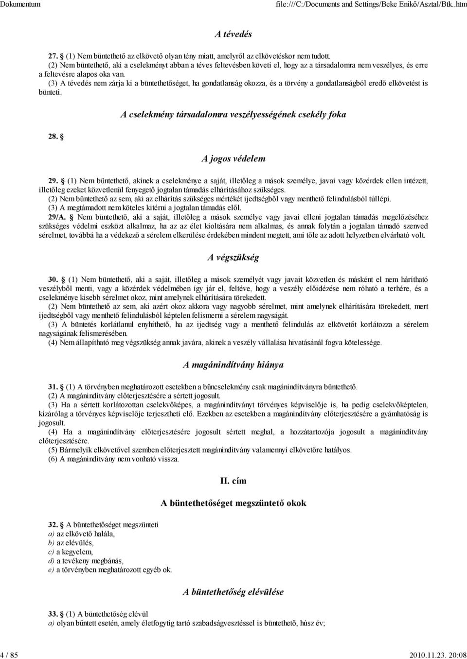(3) A tévedés nem zárja ki a büntethetőséget, ha gondatlanság okozza, és a törvény a gondatlanságból eredő elkövetést is bünteti. 28.