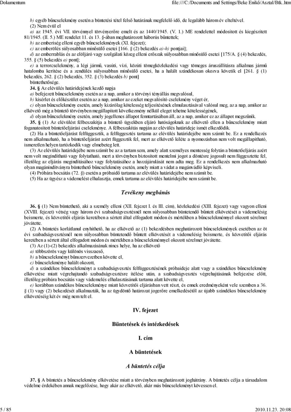 -ában meghatározott háborús bűntettek; b) az emberiség elleni egyéb bűncselekmények (XI. fejezet); c) az emberölés súlyosabban minősülő esetei [166.