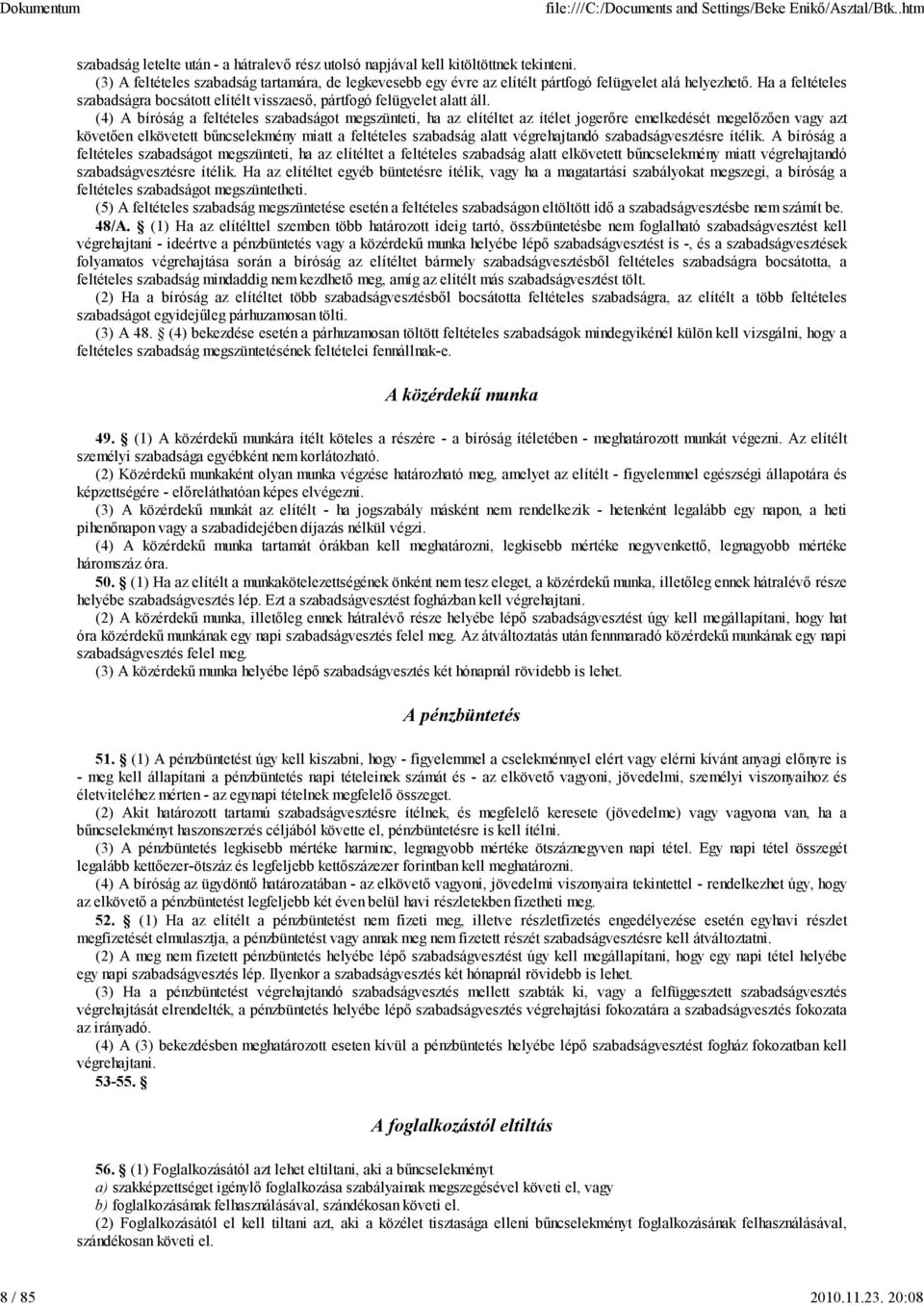 (4) A bíróság a feltételes szabadságot megszünteti, ha az elítéltet az ítélet jogerőre emelkedését megelőzően vagy azt követően elkövetett bűncselekmény miatt a feltételes szabadság alatt