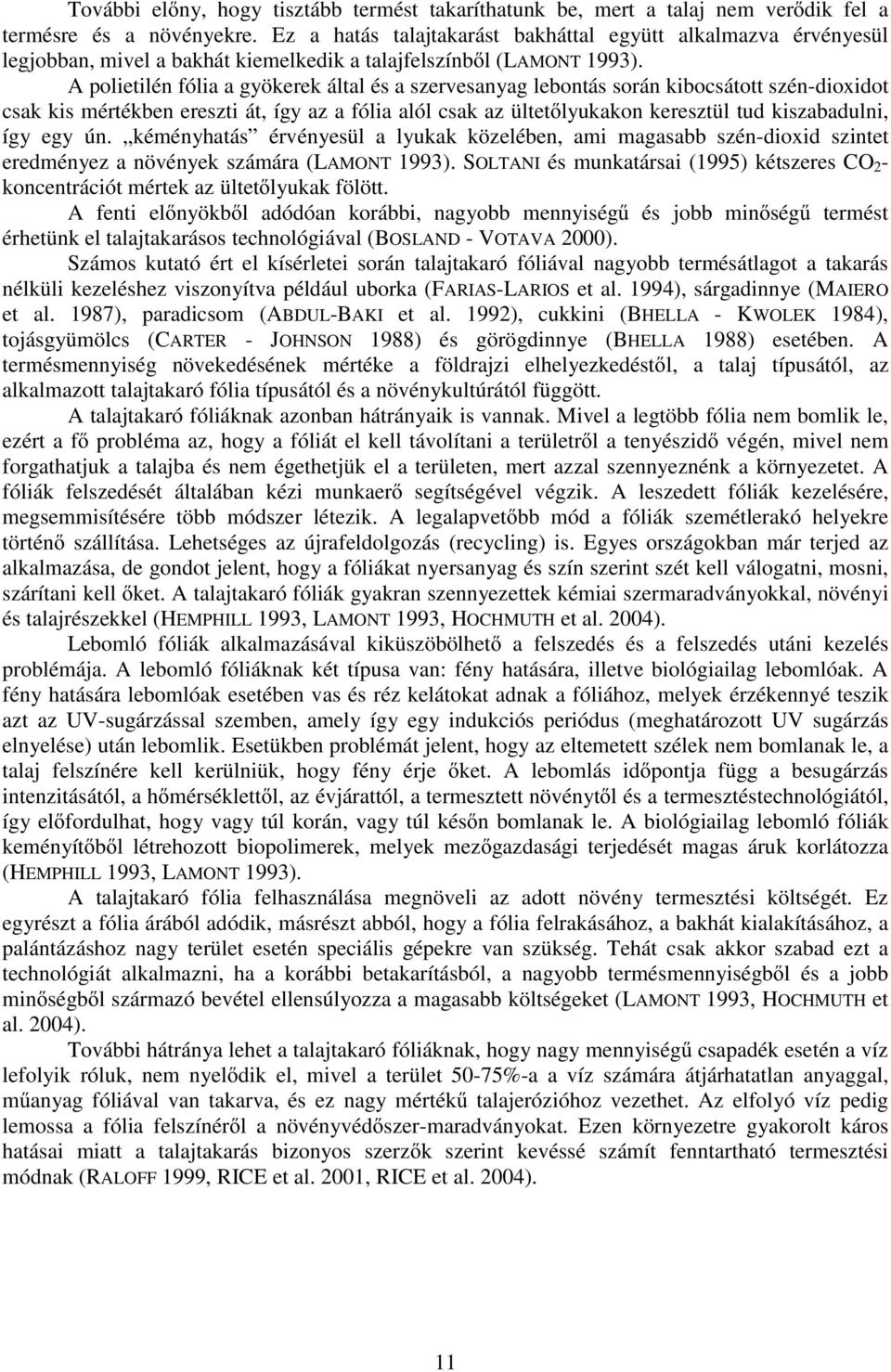 A polietilén fólia a gyökerek által és a szervesanyag lebontás során kibocsátott szén-dioxidot csak kis mértékben ereszti át, így az a fólia alól csak az ültetőlyukakon keresztül tud kiszabadulni,