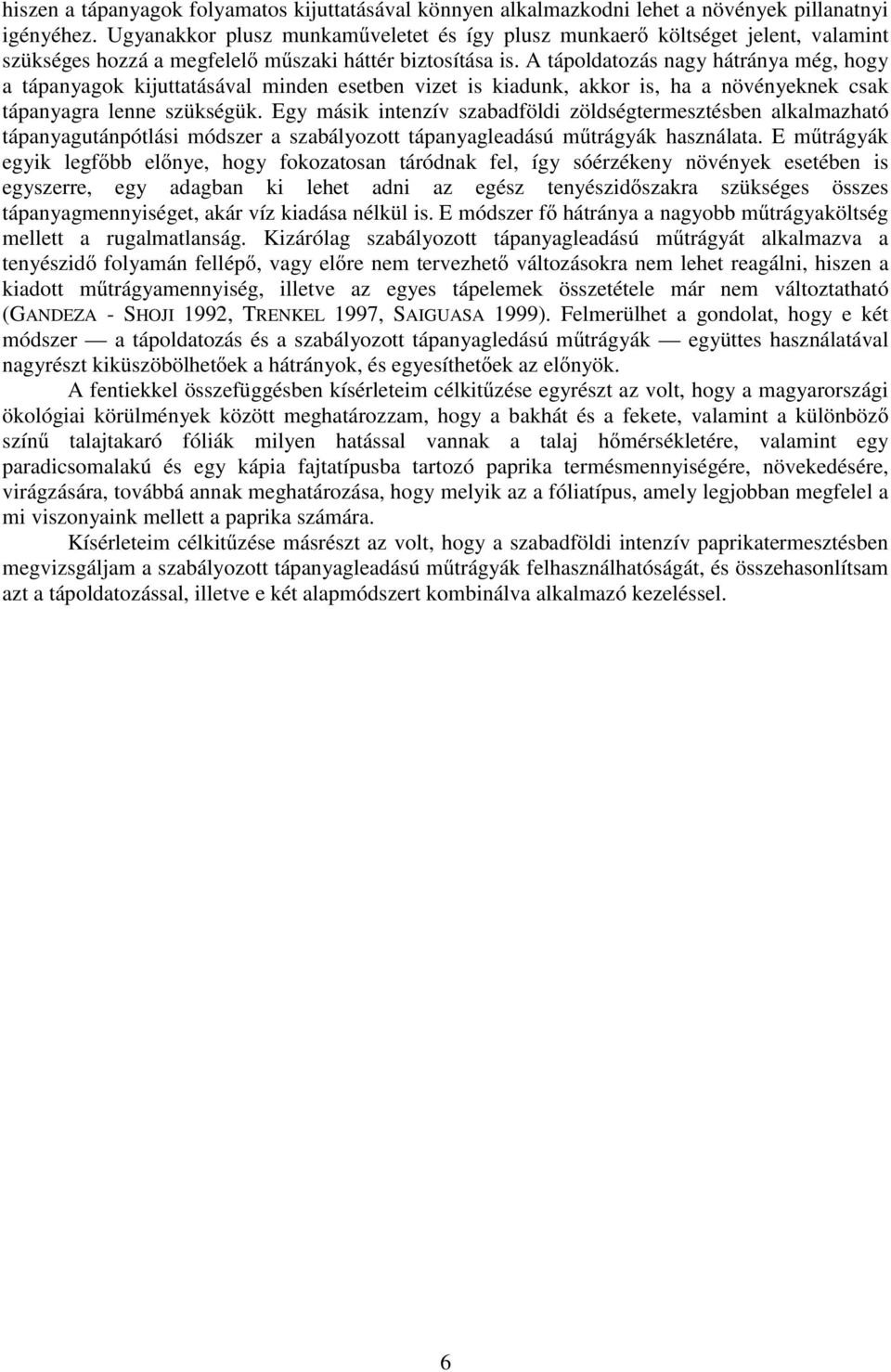 A tápoldatozás nagy hátránya még, hogy a tápanyagok kijuttatásával minden esetben vizet is kiadunk, akkor is, ha a növényeknek csak tápanyagra lenne szükségük.