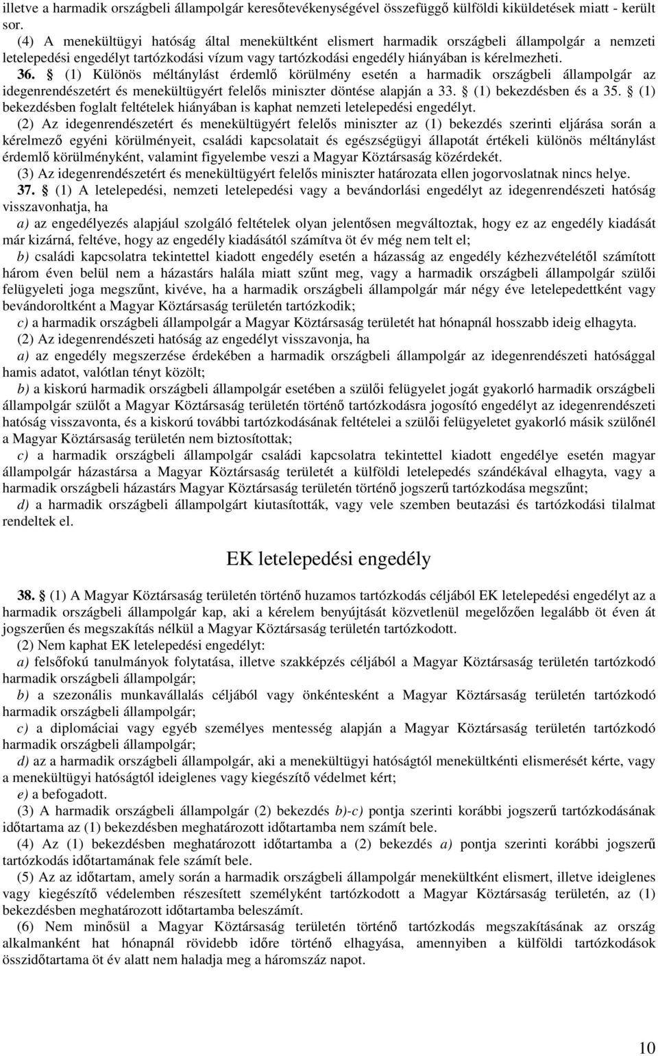 (1) Különös méltánylást érdemlı körülmény esetén a harmadik országbeli állampolgár az idegenrendészetért és menekültügyért felelıs miniszter döntése alapján a 33. (1) bekezdésben és a 35.