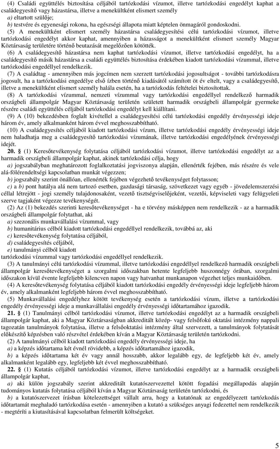 (5) A menekültként elismert személy házastársa családegyesítési célú tartózkodási vízumot, illetve tartózkodási engedélyt akkor kaphat, amennyiben a házasságot a menekültként elismert személy Magyar