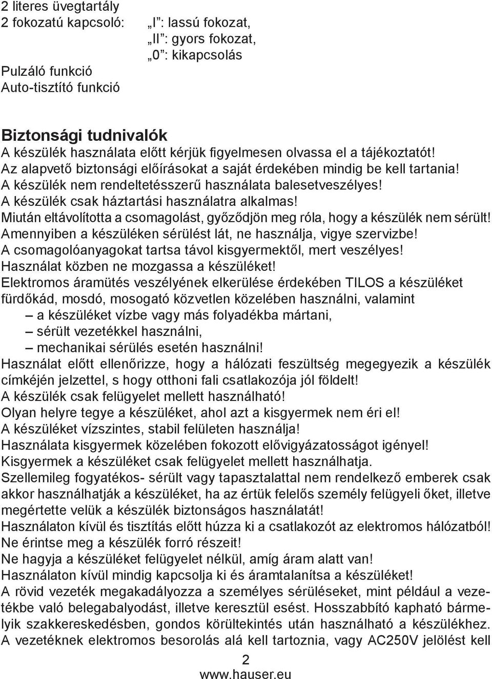 A készülék csak háztartási használatra alkalmas! Miután eltávolította a csomagolást, győződjön meg róla, hogy a készülék nem sérült!