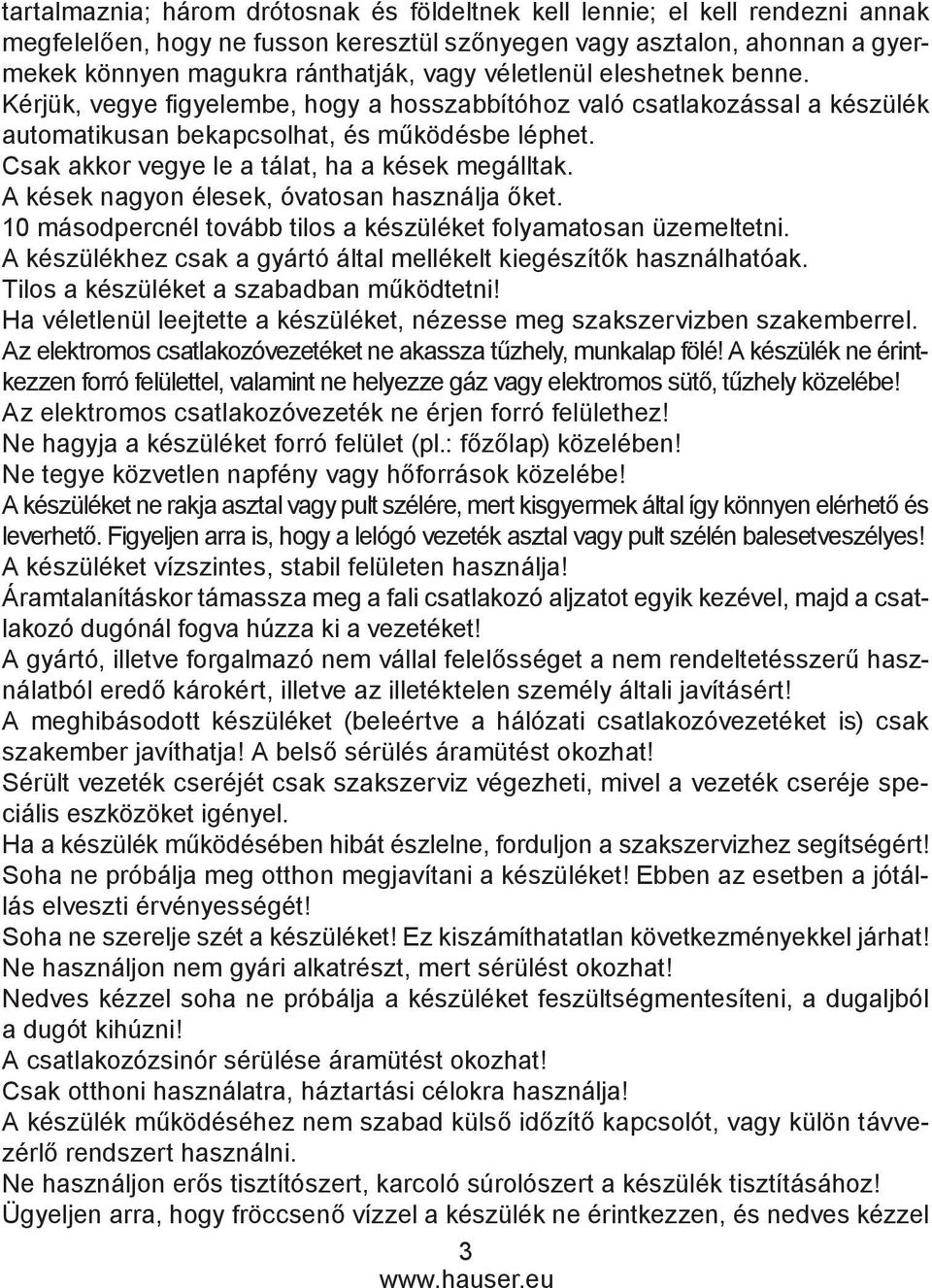 Csak akkor vegye le a tálat, ha a kések megálltak. A kések nagyon élesek, óvatosan használja őket. 10 másodpercnél tovább tilos a készüléket folyamatosan üzemeltetni.