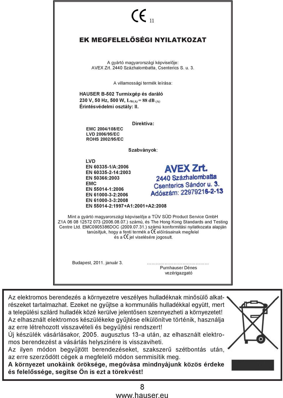 55014-2:1997+A1:2001+A2:2008 TÜV SÜD Product Service GmbH Z1A 06 08 12572 073 (2006.08.07.) számú, és The Hong Kong Standards and Testing Centre Ltd. EMC0905386DOC (2009.07.31.