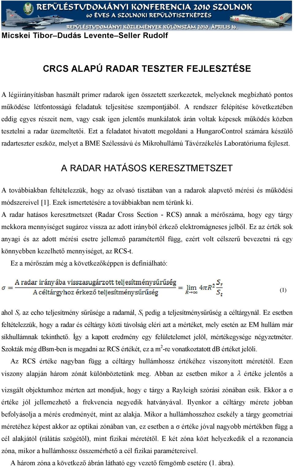 A rendszer felépítése következtében eddig egyes részeit nem, vagy csak igen jelentős munkálatok árán voltak képesek működés közben tesztelni a radar üzemeltetői.