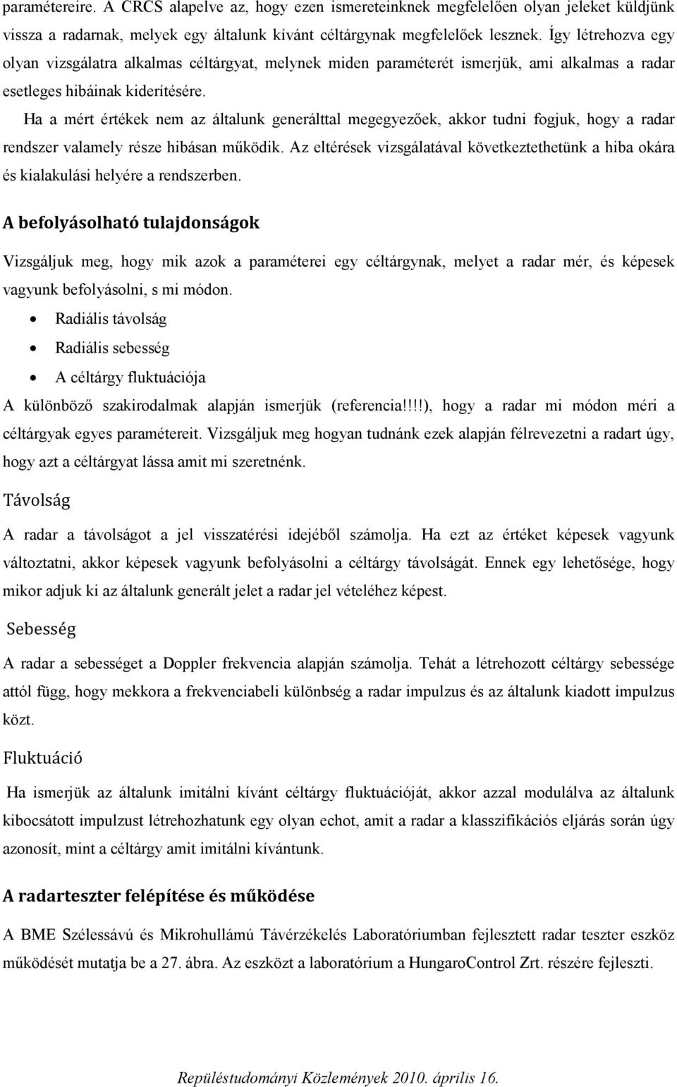 Ha a mért értékek nem az általunk generálttal megegyezőek, akkor tudni fogjuk, hogy a radar rendszer valamely része hibásan működik.