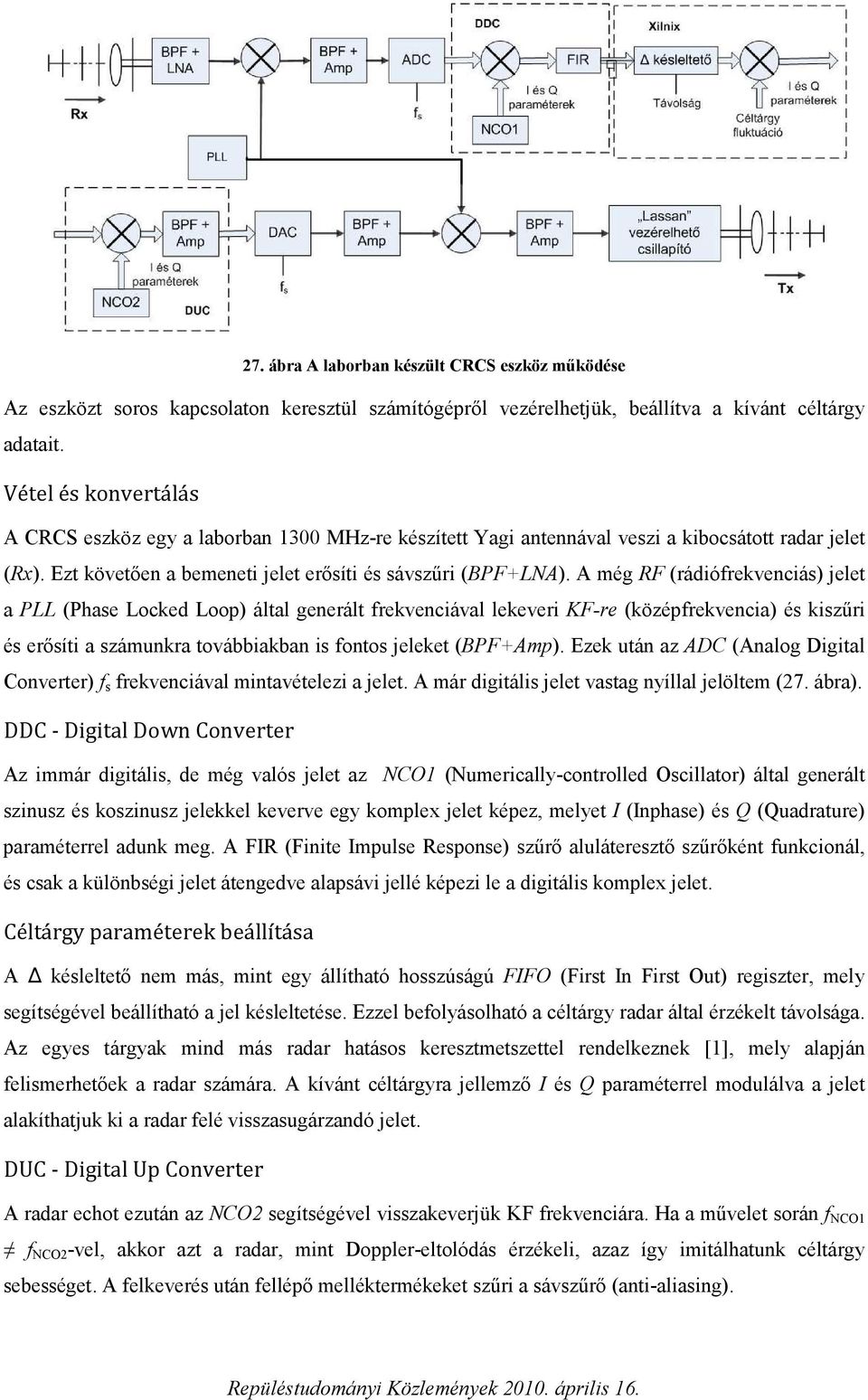 A még RF (rádiófrekvenciás) jelet a PLL (Phase Locked Loop) által generált frekvenciával lekeveri KF-re (középfrekvencia) és kiszűri és erősíti a számunkra továbbiakban is fontos jeleket (BPF+Amp).