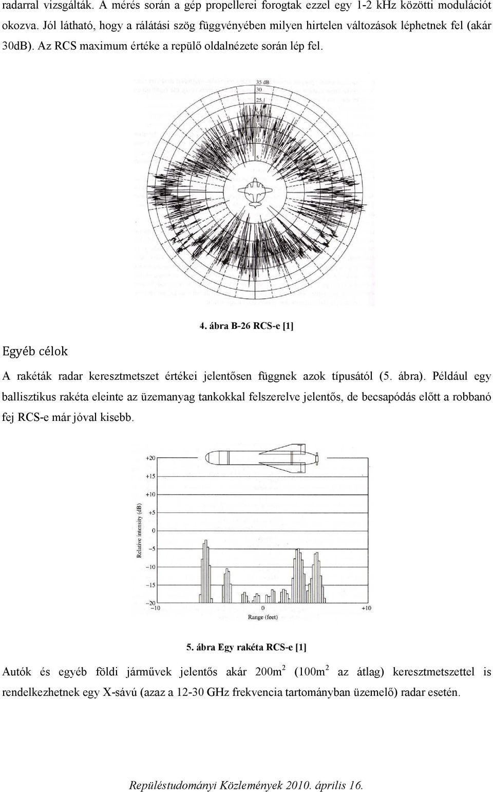 ábra B-26 RCS-e [1] Egyéb célok A rakéták radar keresztmetszet értékei jelentősen függnek azok típusától (5. ábra).