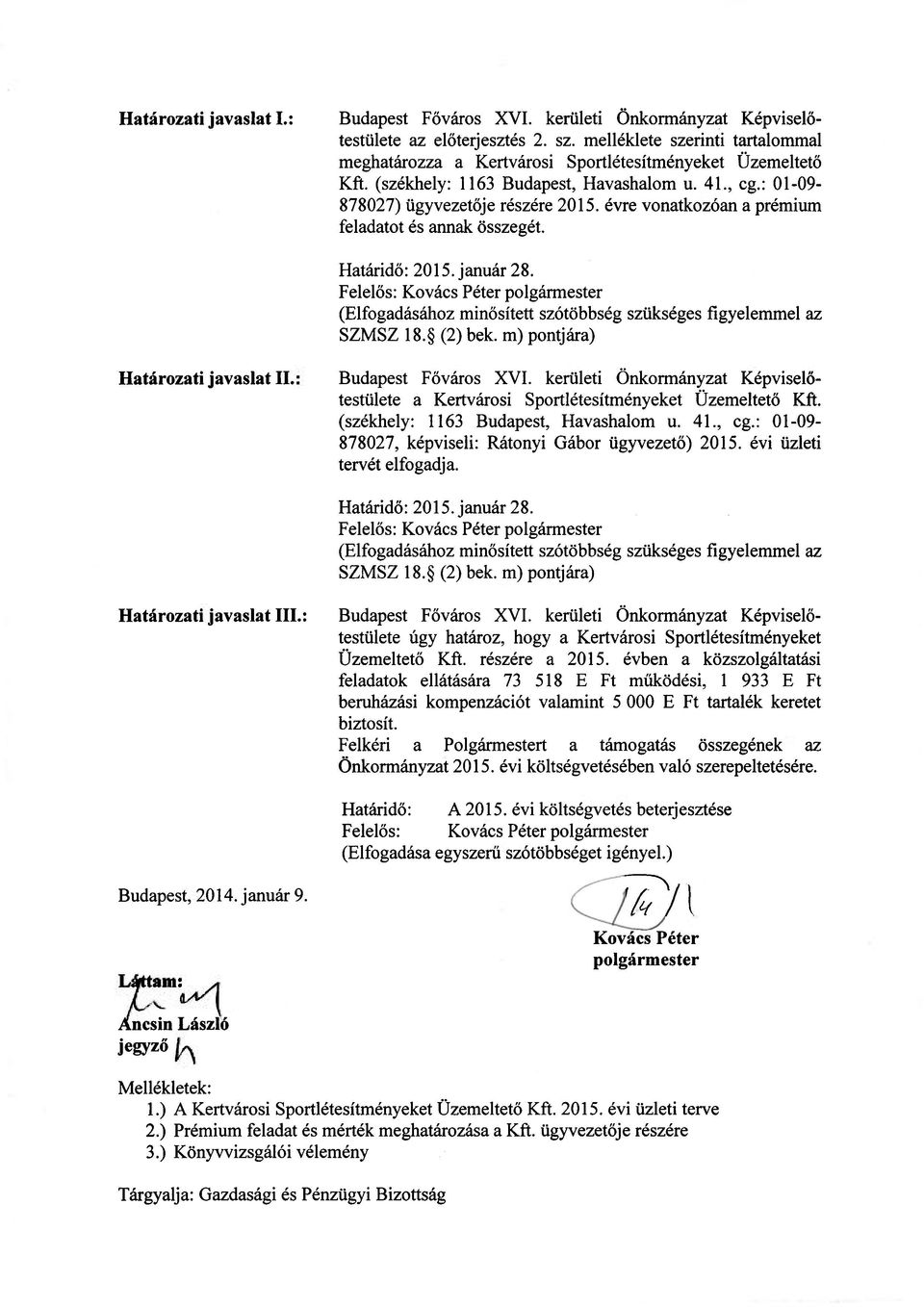 évre vonatkozóan a prémium feladatot és annak összegét. Határidő: 2015. január 28. Felelős: Kovács Péter polgármester (Elfogadásához minősített szótöbbség szükséges figyelemmel az SZMSZ 18. (2) bek.