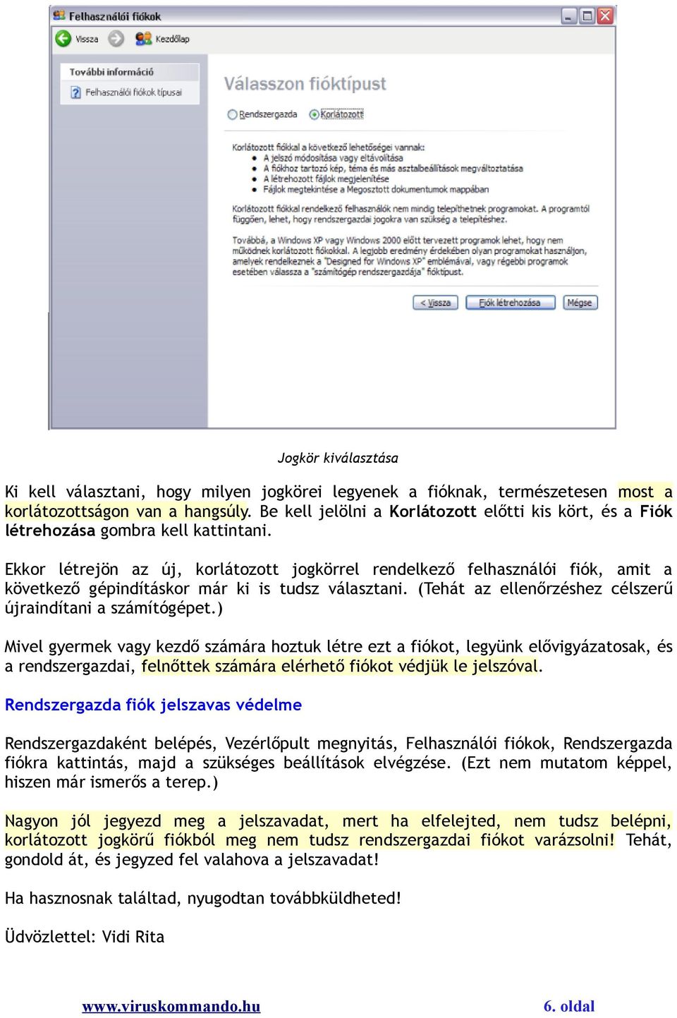 Ekkor létrejön az új, korlátozott jogkörrel rendelkező felhasználói fiók, amit a következő gépindításkor már ki is tudsz választani. (Tehát az ellenőrzéshez célszerű újraindítani a számítógépet.