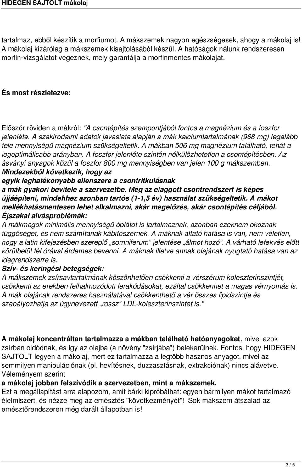 És most részletezve: Először röviden a mákról: "A csontépítés szempontjából fontos a magnézium és a foszfor jelenléte.