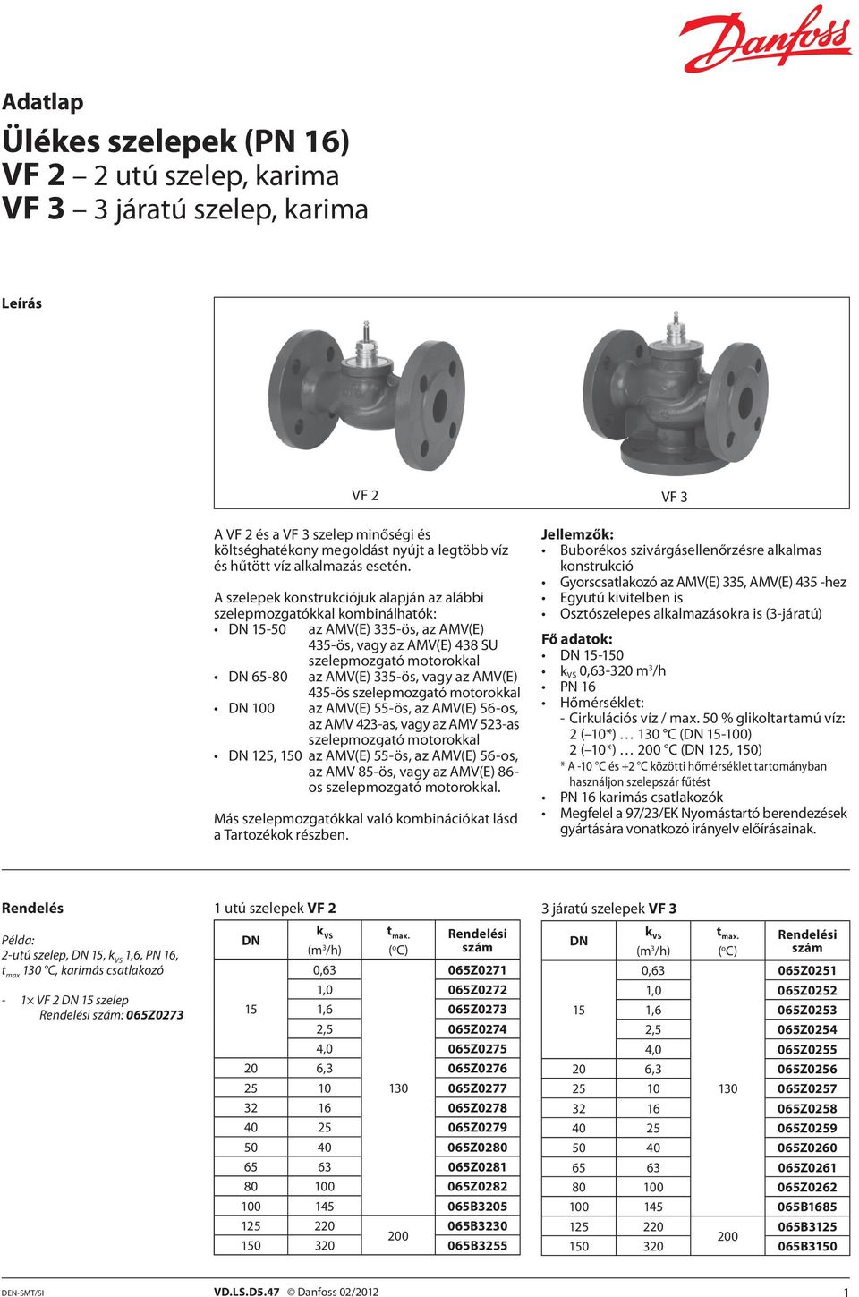 A szelepek konstrukciójuk alapján az alábbi szelepmozgatókkal kombinálhatók: DN 15-50 az AMV(E) 335-ös, az AMV(E) 435-ös, vagy az AMV(E) 438 SU szelepmozgató motorokkal DN 65-80 az AMV(E) 335-ös,