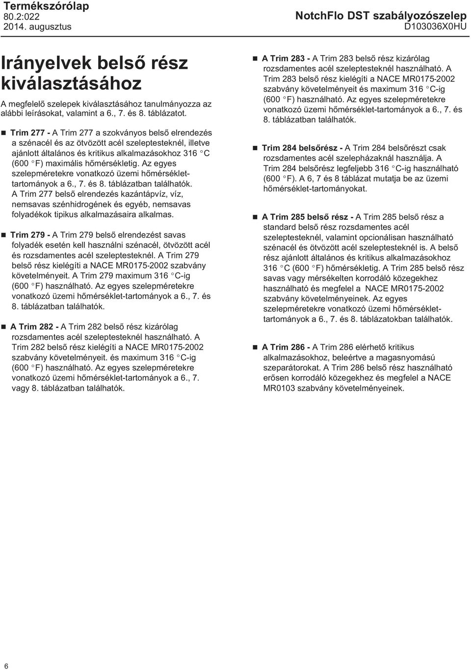 Az egyes szelepméretekre vonatkozó üzemi hőmérséklettartományok a 6., 7. és 8. táblázatban találhatók.