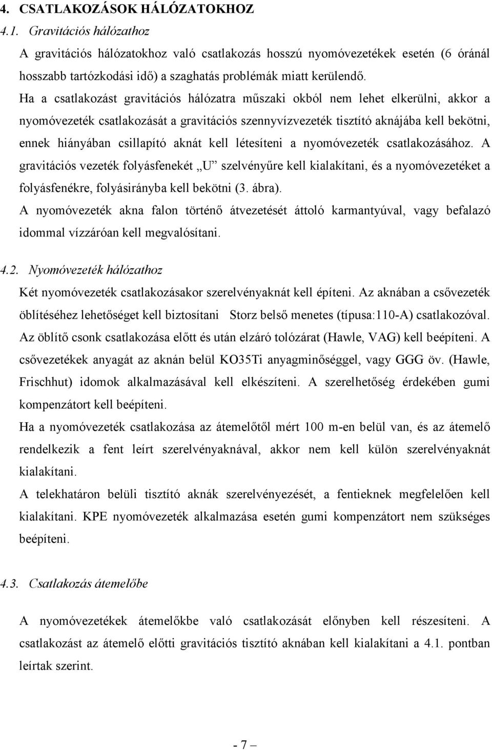 Ha a csatlakozást gravitációs hálózatra mőszaki okból nem lehet elkerülni, akkor a nyomóvezeték csatlakozását a gravitációs szennyvízvezeték tisztító aknájába kell bekötni, ennek hiányában csillapító