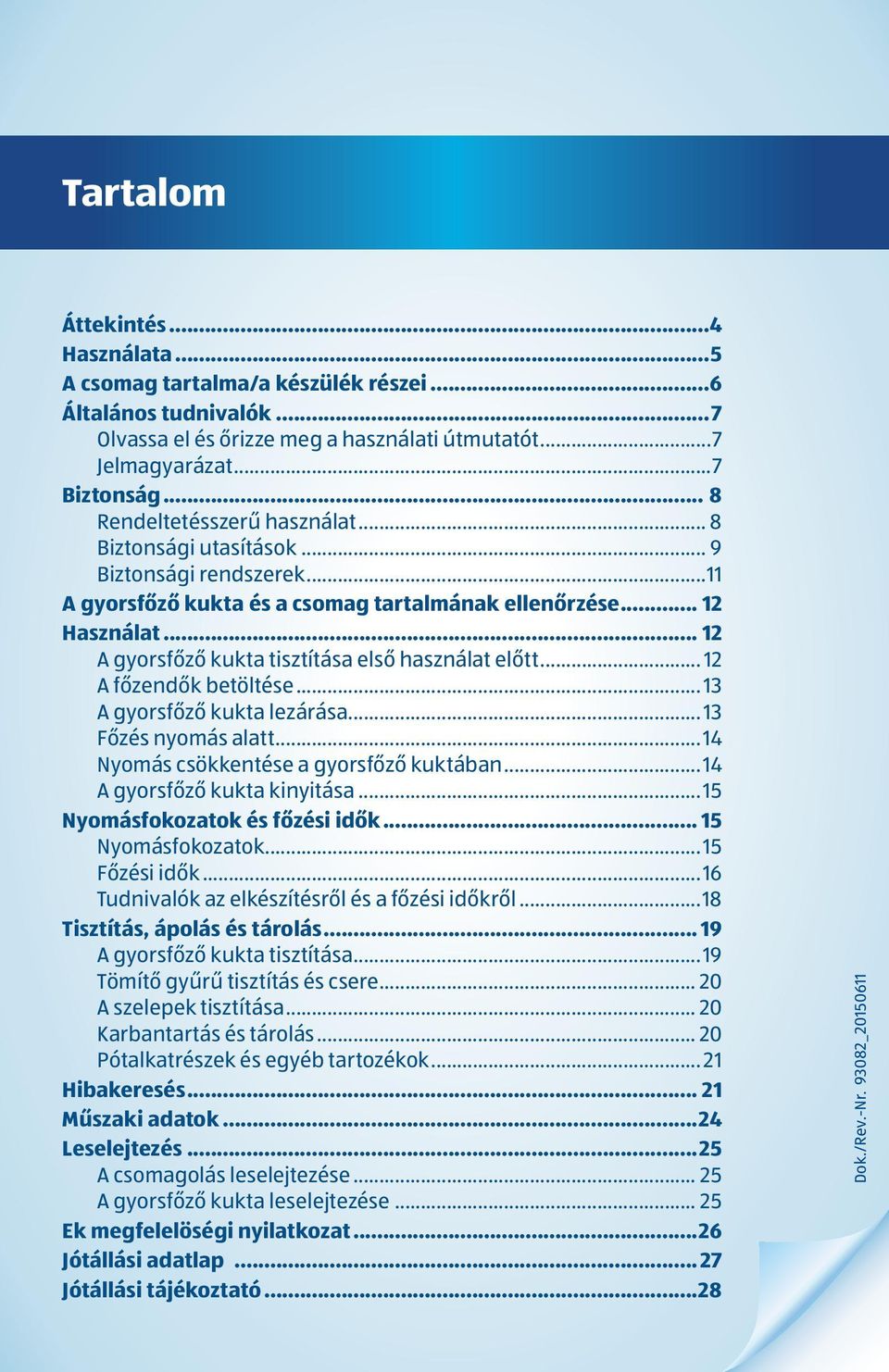 .. 12 A gyorsfőző kukta tisztítása első használat előtt... 12 A főzendők betöltése... 13 A gyorsfőző kukta lezárása... 13 Főzés nyomás alatt... 14 Nyomás csökkentése a gyorsfőző kuktában.