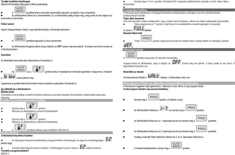 Fűtési szünet Nyáron lekapcsolhatja a fűtést, hogy takarékoskodjon a Rondostat elemeivel: Nyomja meg a I^MANUJ gombot. Rondostat törli a legutolsó adatbevitelt és visszatér az Auto- illetve.
