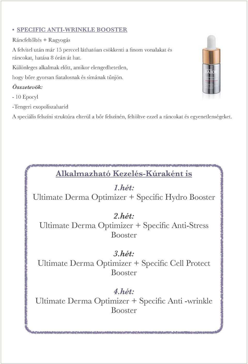 Összetevök: - 10 Epocyl -Tengeri exopoliszaharid A speciális felszíni struktúra elterül a bőr felszínén, feltöltve ezzel a ráncokat és egyenetlenségeket.