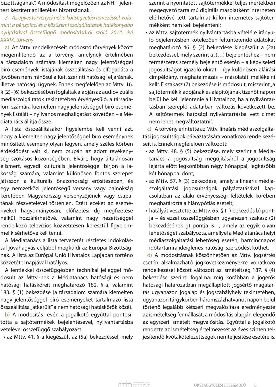 rendelkezéseit módosító törvények között megemlítendő az a törvény, amelynek értelmében a társadalom számára kiemelten nagy jelentőséggel bíró események listájának összeállítása és elfogadása a