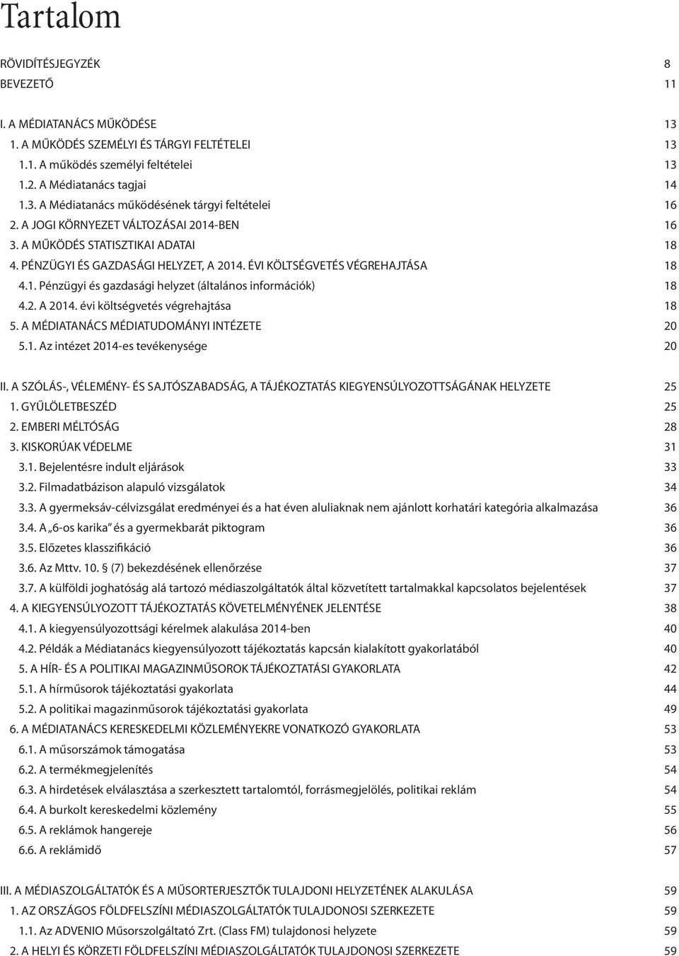 2. A 2014. évi költségvetés végrehajtása 18 5. A MÉDIATANÁCS MÉDIATUDOMÁNYI INTÉZETE 20 5.1. Az intézet 2014-es tevékenysége 20 II.