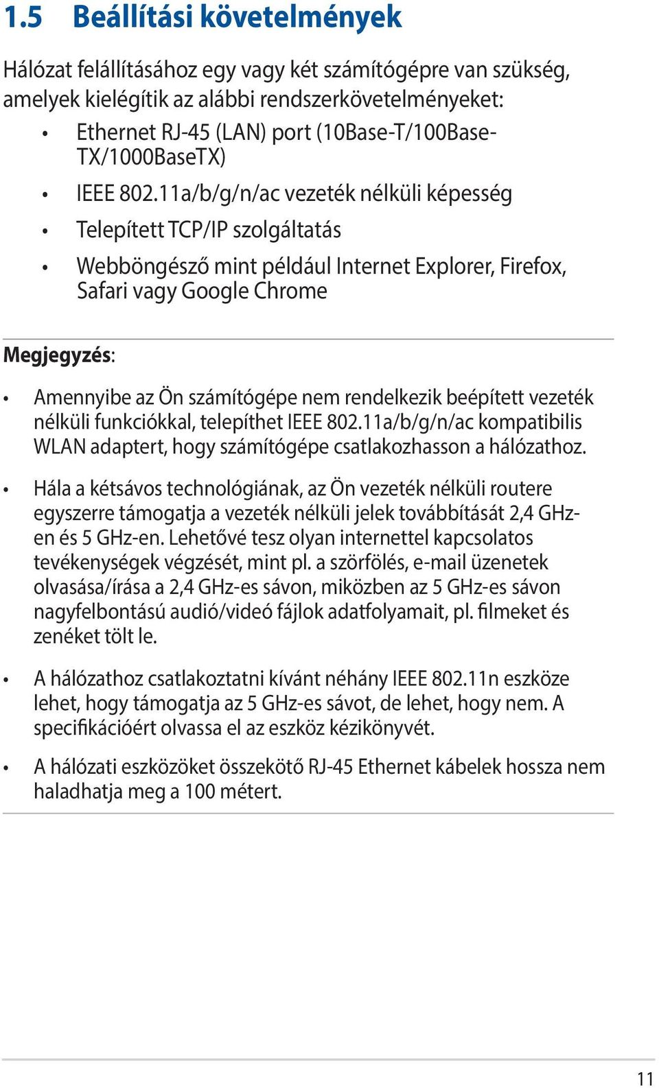 11a/b/g/n/ac vezeték nélküli képesség Telepített TCP/IP szolgáltatás Webböngésző mint például Internet Explorer, Firefox, Safari vagy Google Chrome Megjegyzés: Amennyibe az Ön számítógépe nem