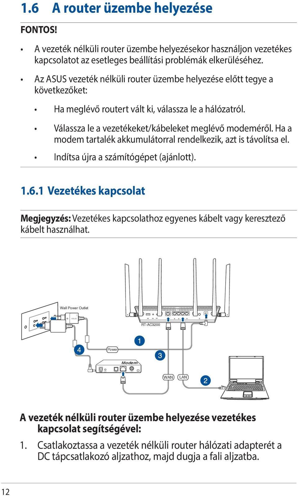 Ha a modem tartalék akkumulátorral rendelkezik, azt is távolítsa el. Indítsa újra a számítógépet (ajánlott). 1.6.