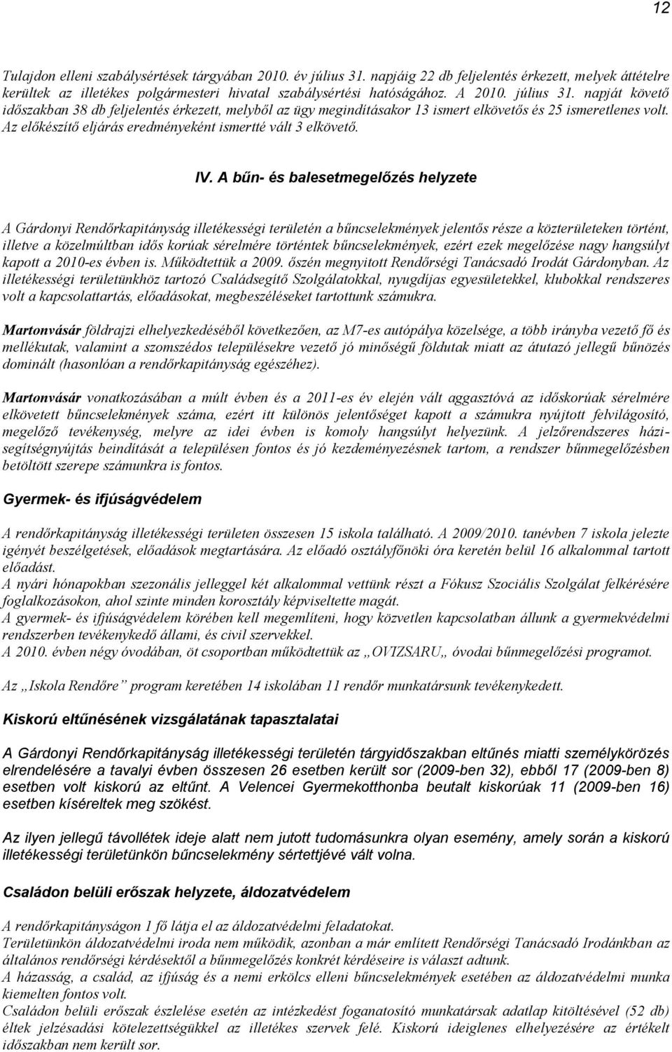 IV. A bűn- és balesetmegelőzés helyzete A Gárdonyi Rendőrkapitányság illetékességi területén a bűncselekmények jelentős része a közterületeken történt, illetve a közelmúltban idős korúak sérelmére