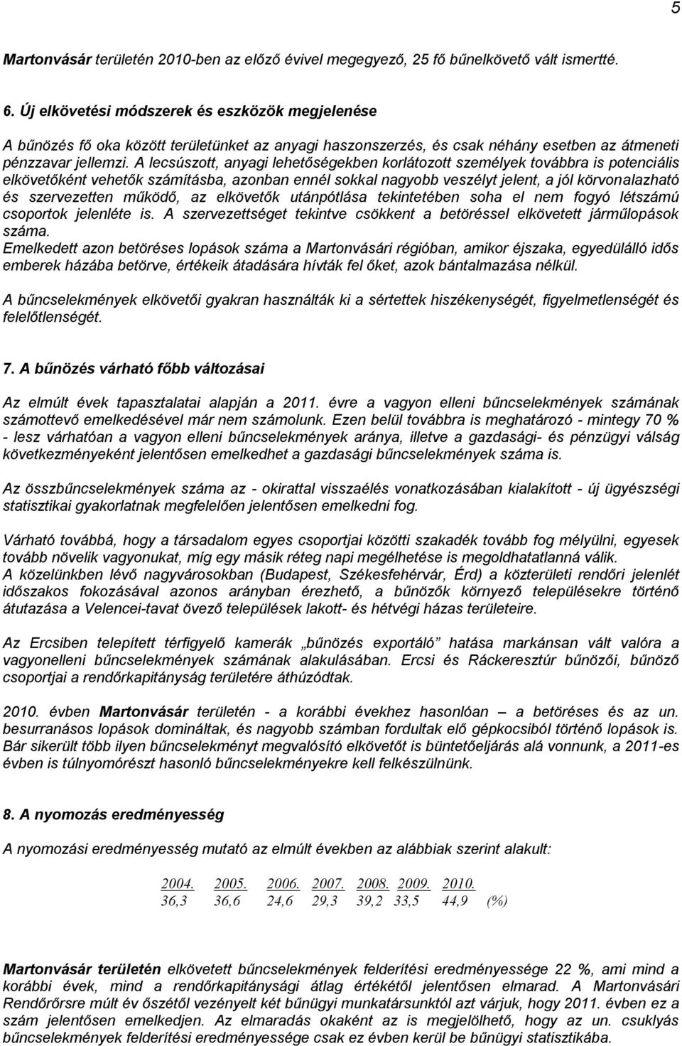 A lecsúszott, anyagi lehetőségekben korlátozott személyek továbbra is potenciális elkövetőként vehetők számításba, azonban ennél sokkal nagyobb veszélyt jelent, a jól körvonalazható és szervezetten