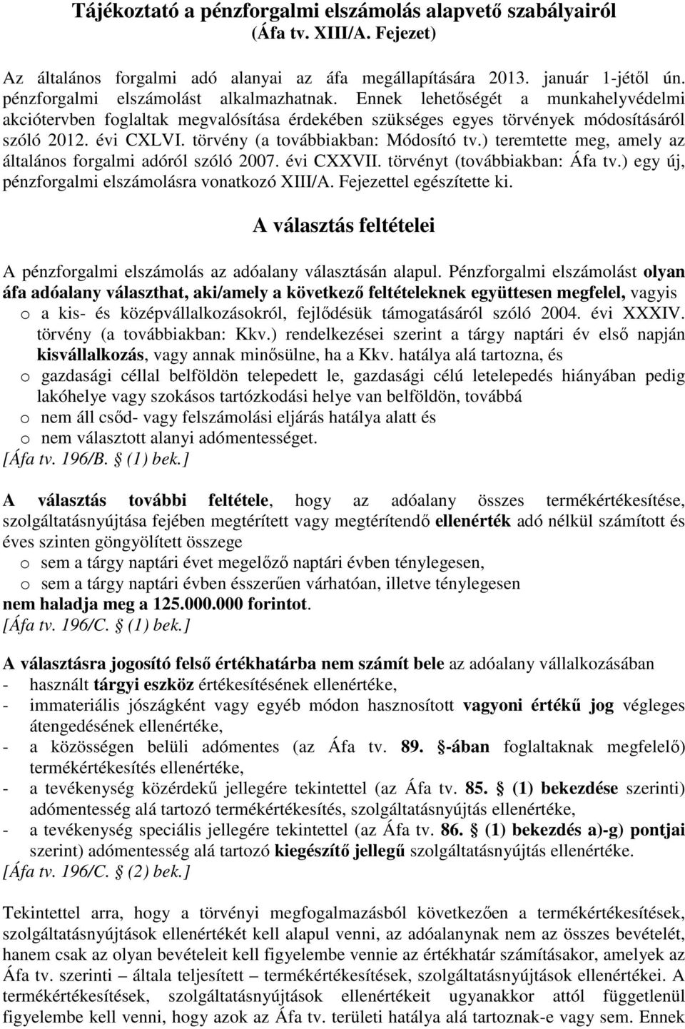 törvény (a továbbiakban: Módosító tv.) teremtette meg, amely az általános forgalmi adóról szóló 2007. évi CXXVII. törvényt (továbbiakban: Áfa tv.) egy új, pénzforgalmi elszámolásra vonatkozó XIII/A.