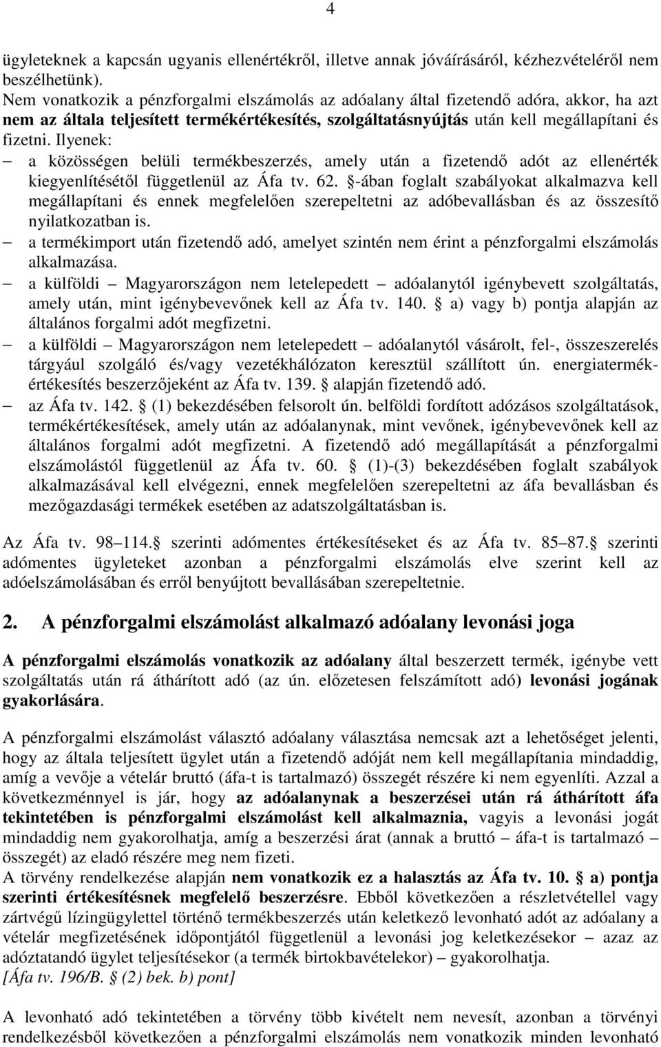 Ilyenek: a közösségen belüli termékbeszerzés, amely után a fizetendı adót az ellenérték kiegyenlítésétıl függetlenül az Áfa tv. 62.