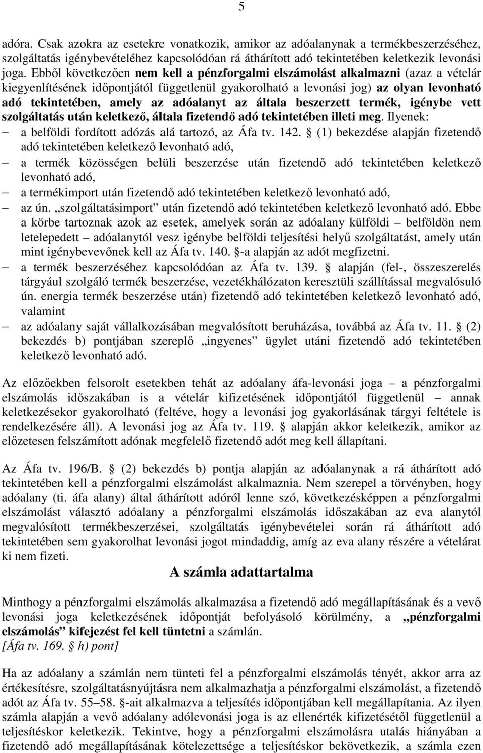 adóalanyt az általa beszerzett termék, igénybe vett szolgáltatás után keletkezı, általa fizetendı adó tekintetében illeti meg. Ilyenek: a belföldi fordított adózás alá tartozó, az Áfa tv. 142.