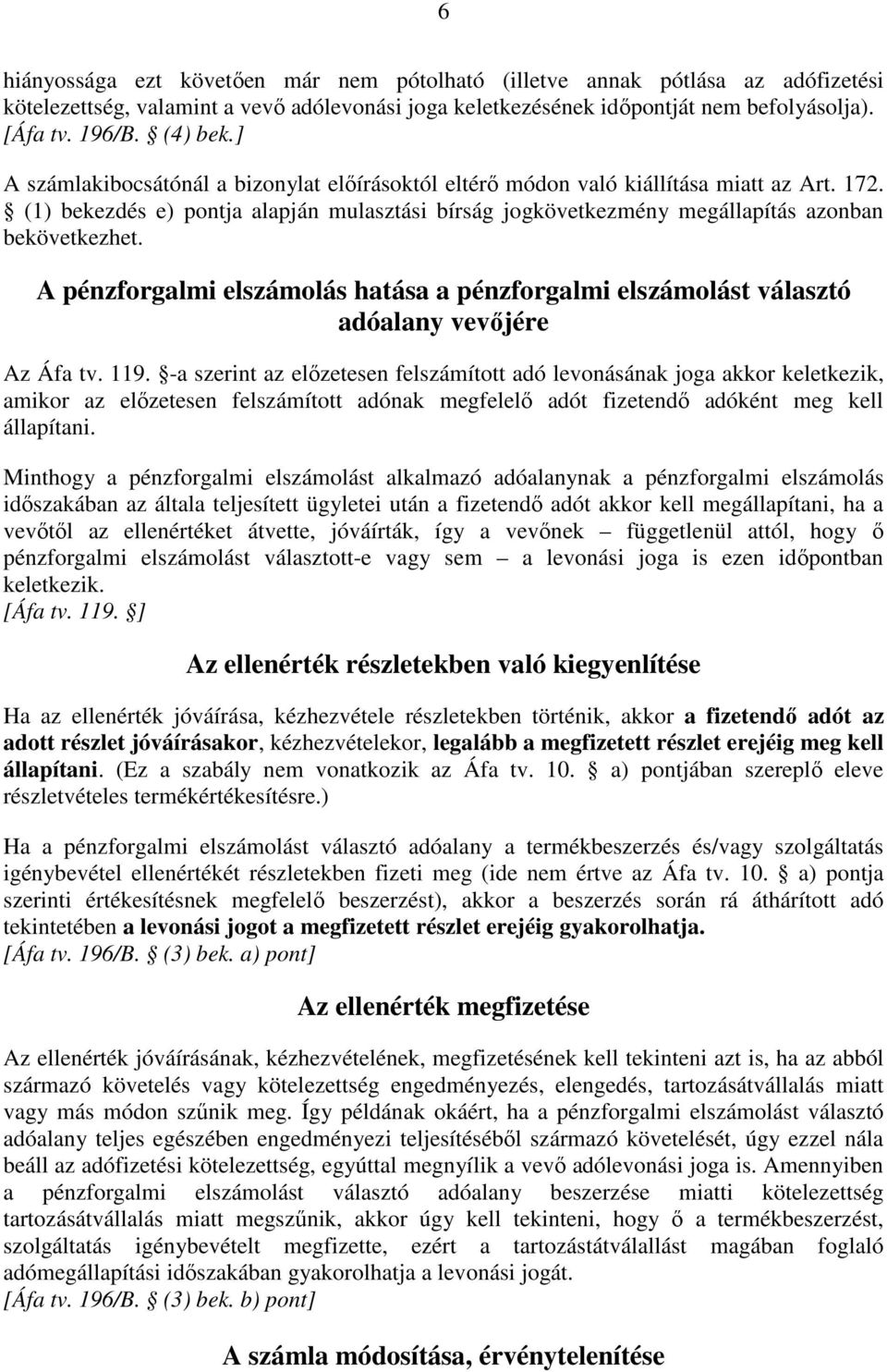 A pénzforgalmi elszámolás hatása a pénzforgalmi elszámolást választó adóalany vevıjére Az Áfa tv. 119.