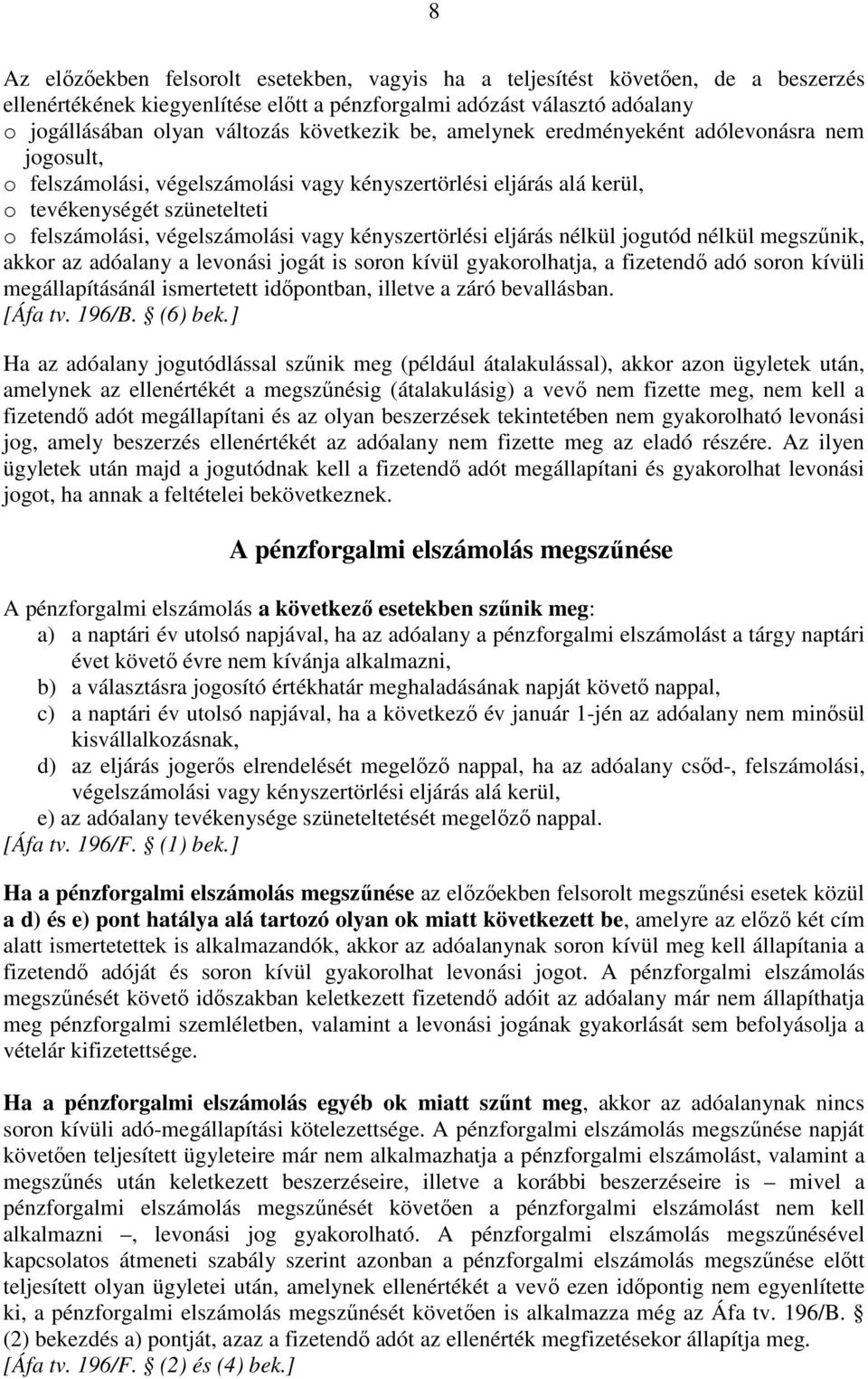 vagy kényszertörlési eljárás nélkül jogutód nélkül megszőnik, akkor az adóalany a levonási jogát is soron kívül gyakorolhatja, a fizetendı adó soron kívüli megállapításánál ismertetett idıpontban,